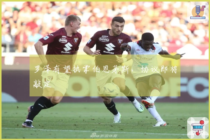 罗泽有望执掌伯恩茅斯，协议即将敲定
