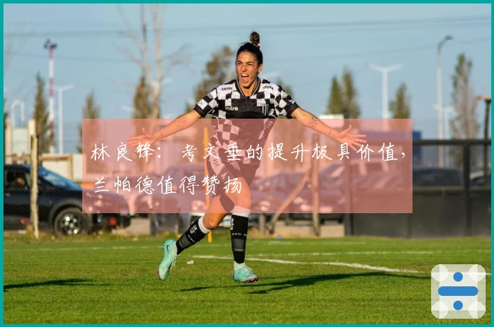 林良锋：考文垂的提升极具价值，兰帕德值得赞扬