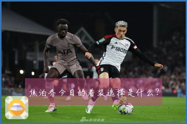焦泊乔今日的着装选择是什么？
